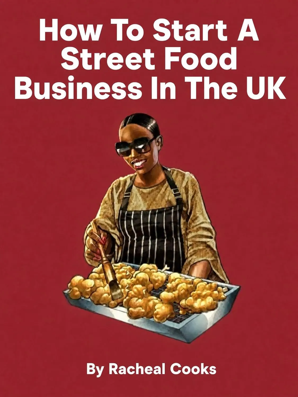 Cover of How To Start A Street Food Business In The UK by Racheal Cooks